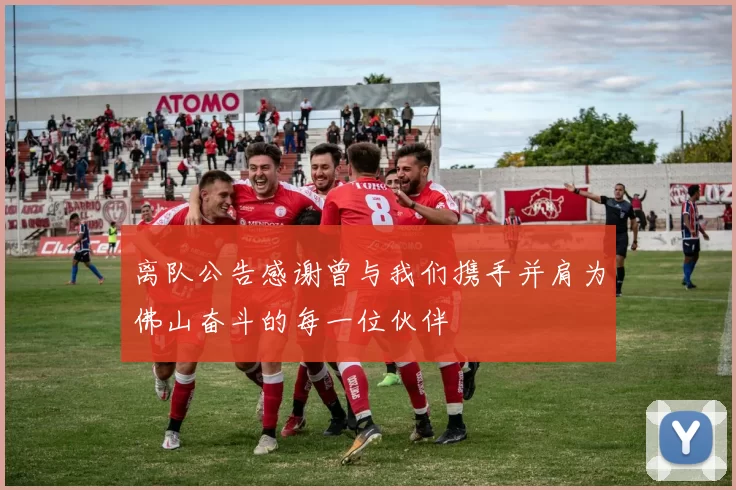 离队公告感谢曾与我们携手并肩为佛山奋斗的每一位伙伴